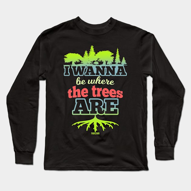 I want to be where the trees are Long Sleeve T-Shirt by fansinn